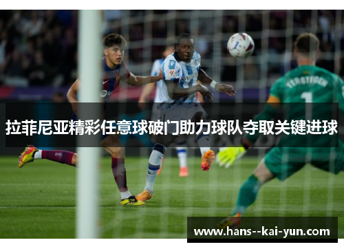 拉菲尼亚精彩任意球破门助力球队夺取关键进球 拉菲尼亚精彩任意球破门助力球队夺取关键进球
