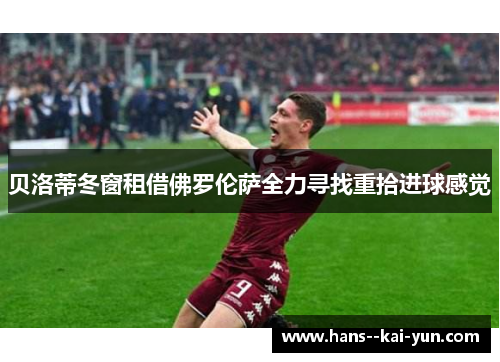 贝洛蒂冬窗租借佛罗伦萨全力寻找重拾进球感觉